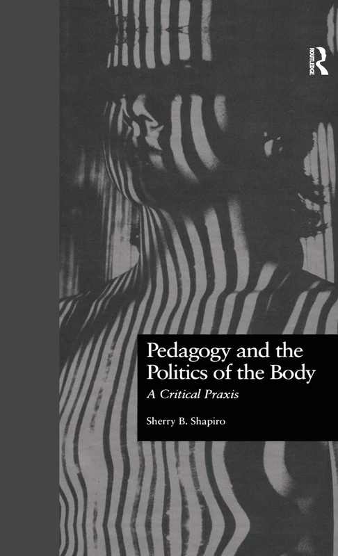 Pedagogy and the Politics of the Body: A Critical Praxis: 16 (Critical Education Practice) - Image 1
