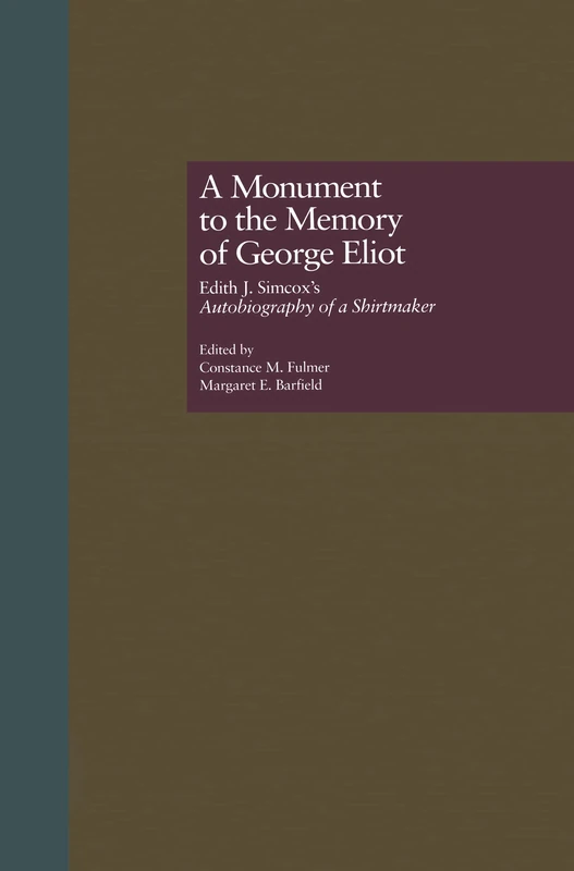 A Monument to the Memory of George Eliot: Edith J. Simcox's Autobiography of a Shirtmaker: 4 (Literature and Society in Victorian Britain)