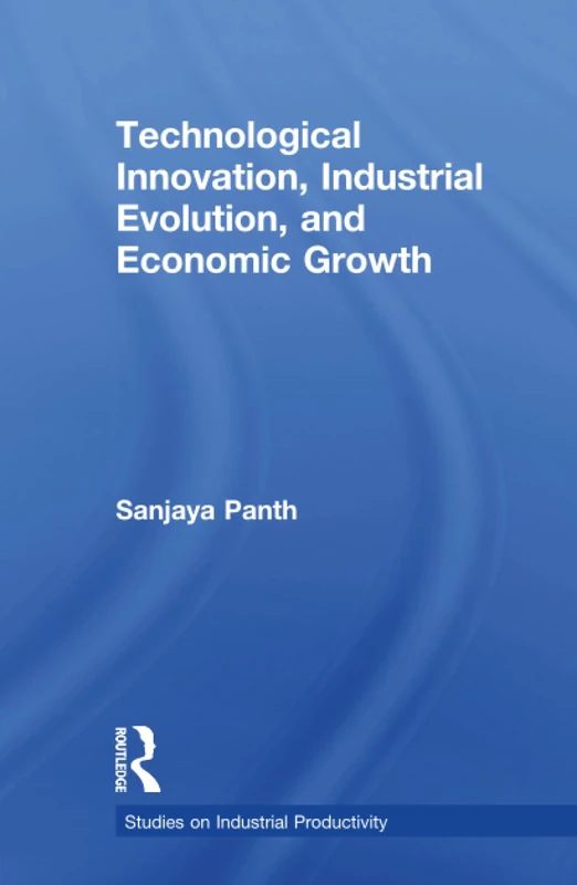 Technological Innovation, Industrial Evolution, and Economic Growth (Studies on Industrial Productivity: Selected Works)