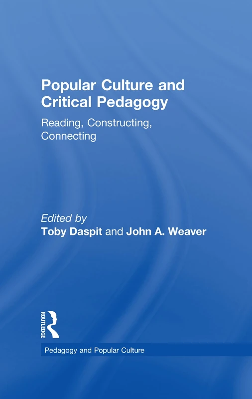Popular Culture and Critical Pedagogy: Reading, Constructing, Connecting: 02 (Pedagogy and Popular Culture)