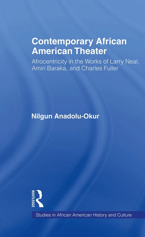 Contemporary African American Theater: Afrocentricity in the Works of Larry Neal, Amiri Baraka, and Charles Fuller (Studies in African American History and Culture)