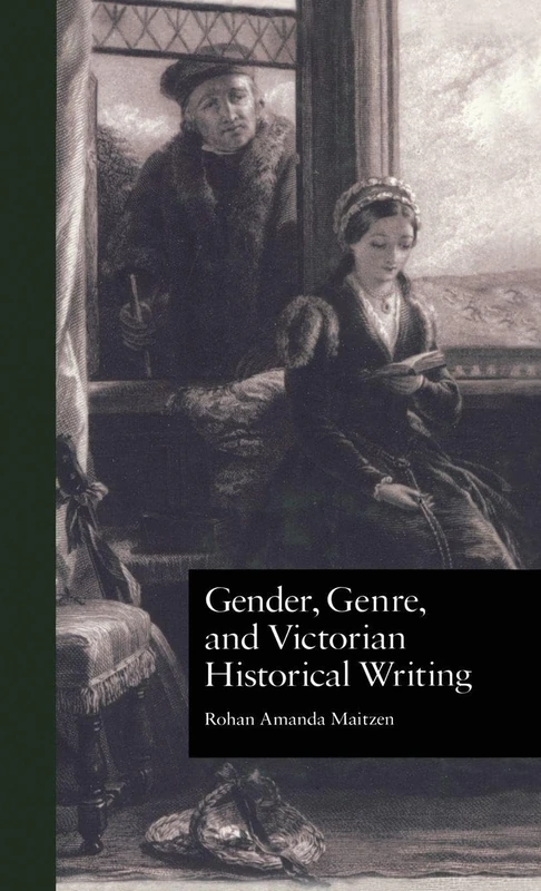 Gender, Genre, and Victorian Historical Writing: 5 (Literature and Society in Victorian Britain)