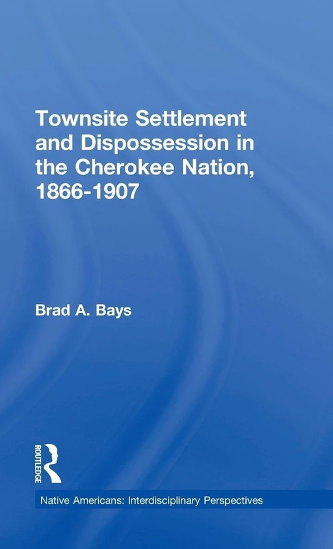 Townsite Settlement and Dispossession in the Cherokee Nation, 1866-1907 (Native Americans: Interdisciplinary Perspectives)