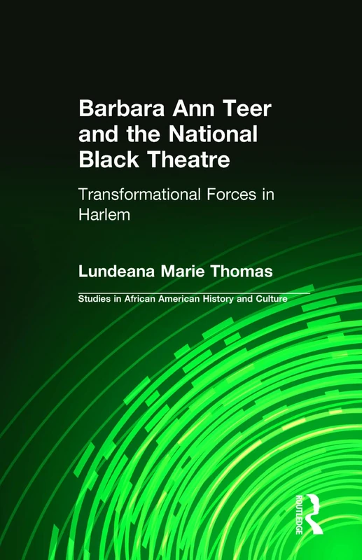 Barbara Ann Teer and the National Black Theatre: Transformational Forces in Harlem (Studies in African American History and Culture)