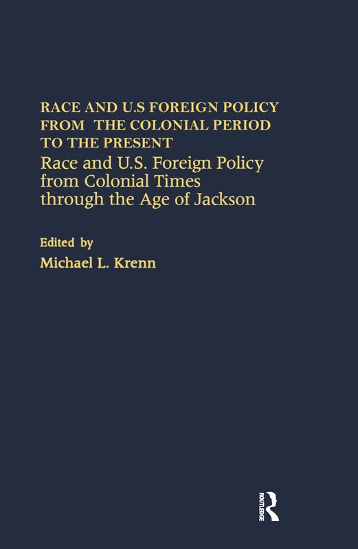 Race and U.S. Foreign Policy from Colonial Times Through the Age of Jackson: 1 (Race and U.S. Foreign Policy From the Colonial Period to the Present: A Collection of Essays)