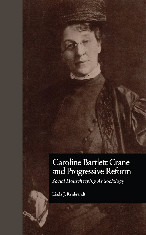 Caroline Bartlett Crane and Progressive Reform: Social Housekeeping As Sociology: 1177 (Garland Reference Library of Social Science) - Image 1