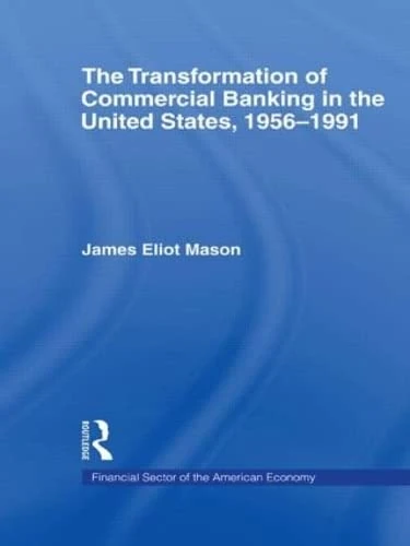 The Transformation of Commercial Banking in the United States, 1956-1991 (Financial Sector of the American Economy)