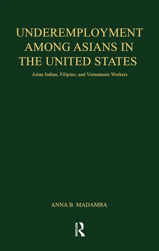 Underemployment Among Asians in the United States: Asian Indian, Filipino, and Vietnamese Workers (Garland Studies in the History of American Labor)