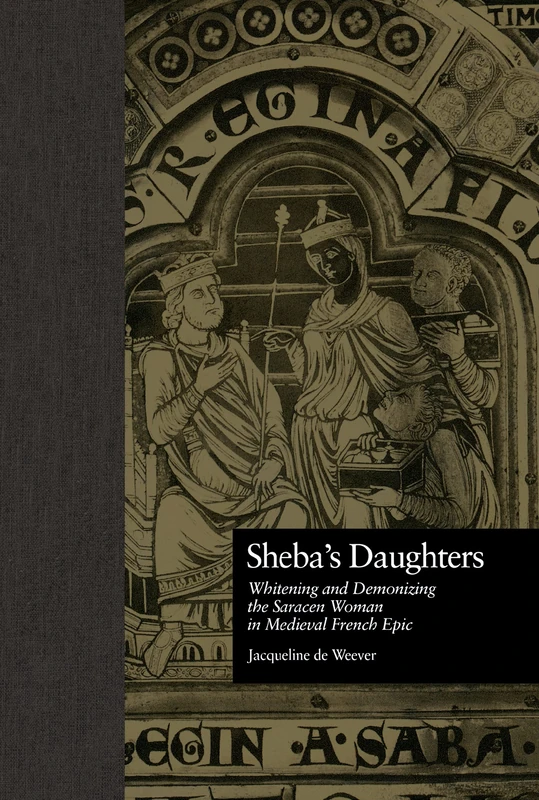 Sheba's Daughters: Whitening and Demonizing the Saracen Woman in Medieval French Epic: 2077 (Garland Reference Library of the Humanities)