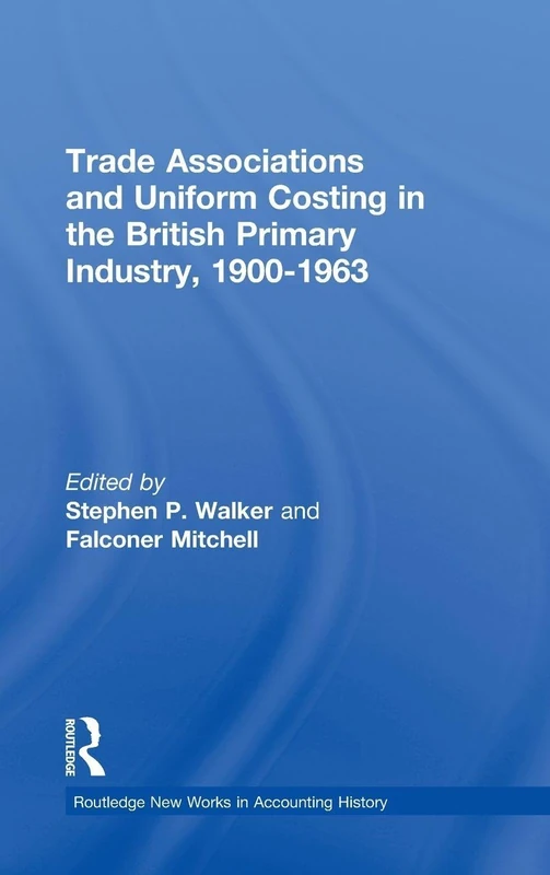 Trade Associations and Uniform Costing in the British Printing Industry, 1900-1963 (Routledge New Works in Accounting History)