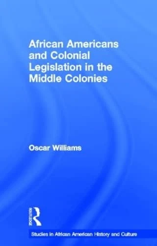 African Americans and Colonial Legislation in the Middle Colonies (Studies in African American History and Culture)