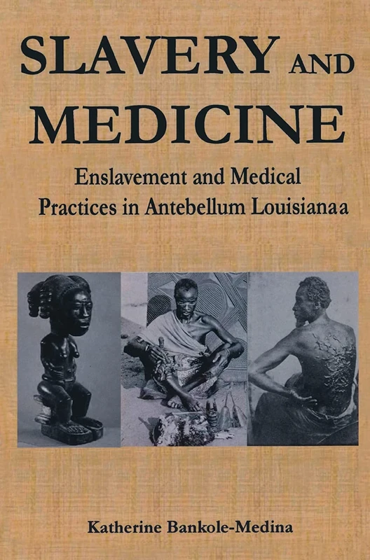 Slavery and Medicine: Enslavement and Medical Practices in Antebellum Louisiana (Studies in African American History and Culture)