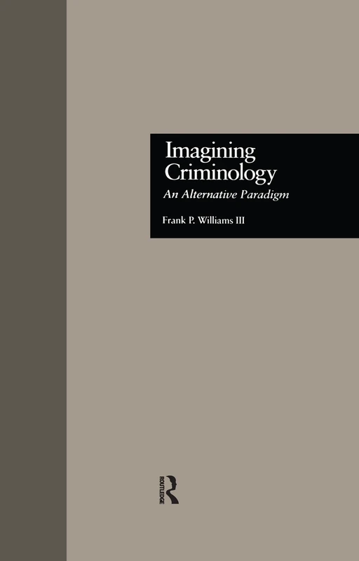 Imagining Criminology: An Alternative Paradigm: 24 (Current Issues in Criminal Justice)