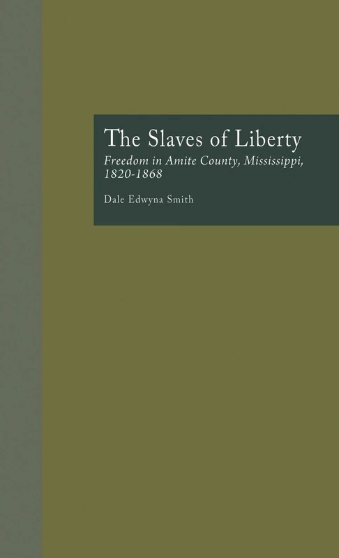 The Slaves of Liberty: Freedom in Amite County, Mississippi, 1820-1868: 2 (Crosscurrents in African American History)