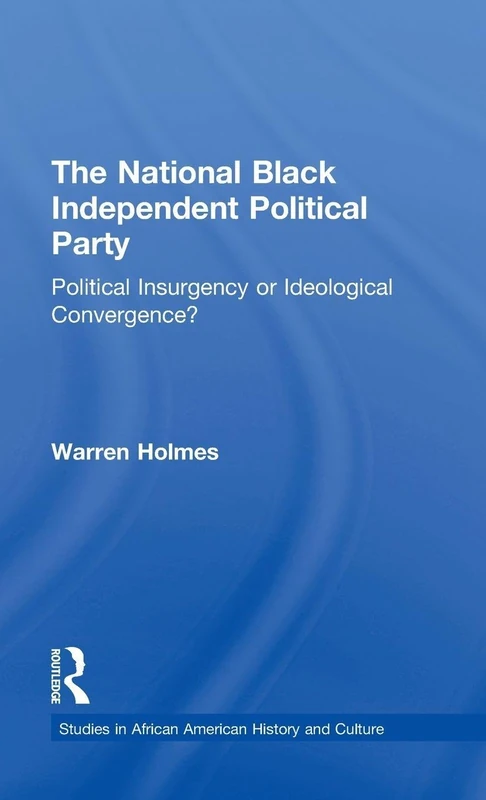 The National Black Independent Party: Political Insurgency or Ideological Convergence? (Studies in African American History and Culture)