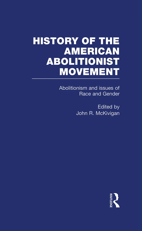 Abolitionism and issues of Race and Gender: 4 (History of the American Abolitionist Movement)