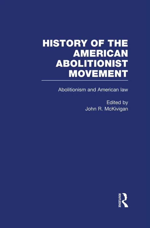 Abolitionism and American law: 5 (History of the American Abolitionist Movement)