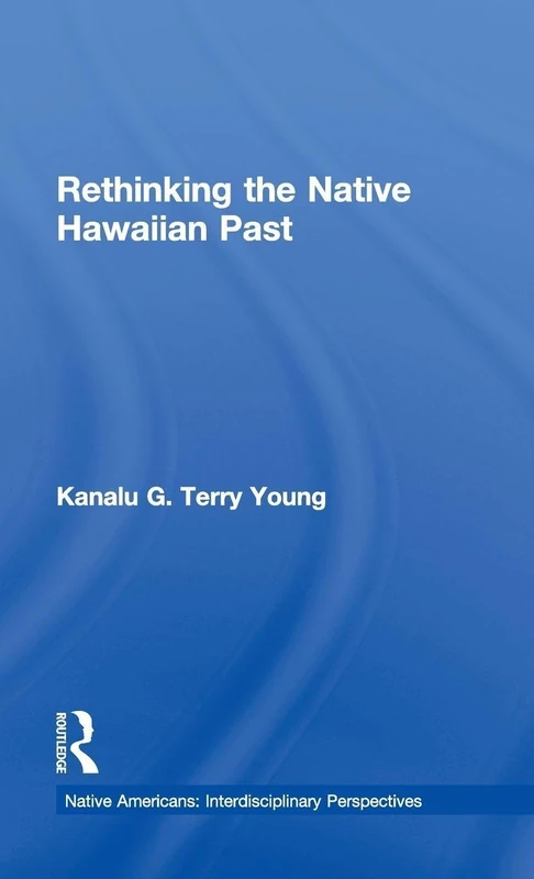 Rethinking the Native Hawaiian Past (Native Americans: Interdisciplinary Perspectives)