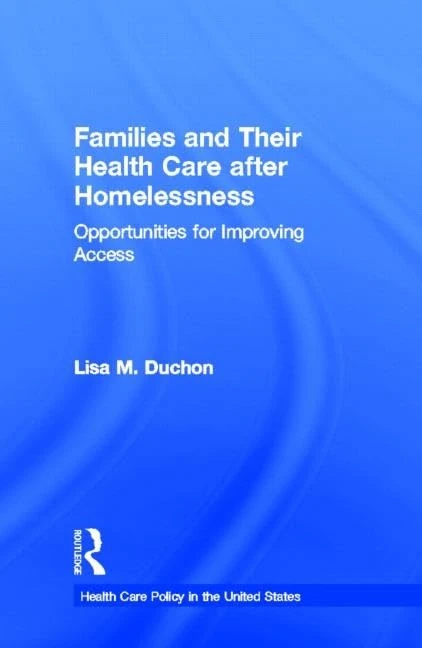 Families and Their Health Care after Homelessness: Opportunities for Improving Access (Health Care Policy in the United States)