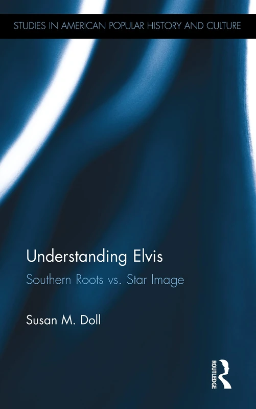 Understanding Elvis: Southern Roots vs. Star Image (Studies in American Popular History and Culture)