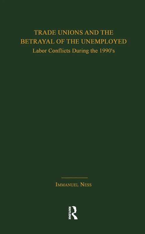 Trade Unions and the Betrayal of the Unemployed: Labor Conflicts During the 1990's (Garland Studies in the History of American Labor)