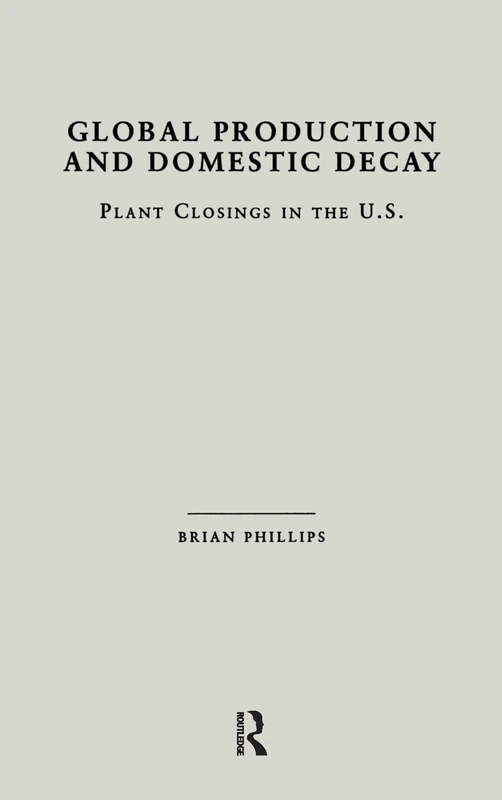 Global Production and Domestic Decay: Plant Closings in the U.S. (Studies on Industrial Productivity: Selected Works) - Image 1