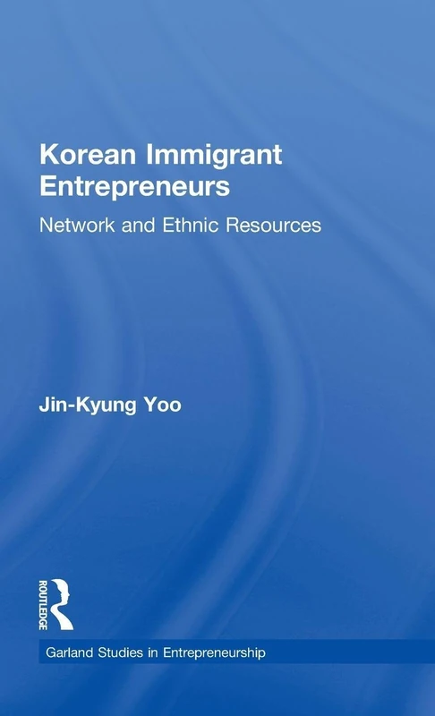 Korean Immigrant Entrepreneurs: Networks and Ethnic Resources (Garland Studies in Entrepreneurship)