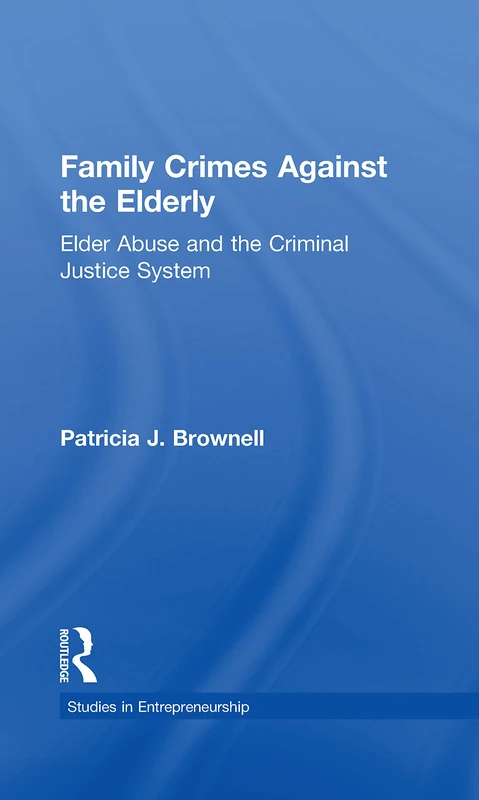 Family Crimes Against the Elderly: Elder Abuse and the Criminal Justice System (Garland Studies on the Elderly in America)