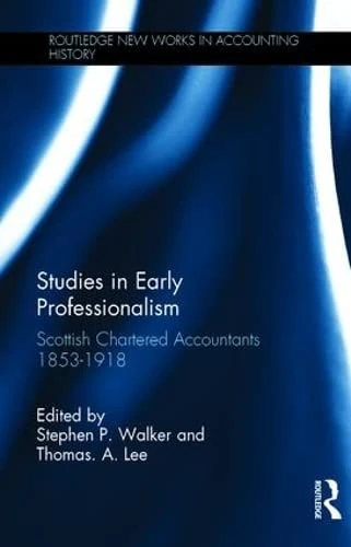 Studies in Early Professionalism: Scottish Chartered Accountants 1853-1918 (Routledge New Works in Accounting History)