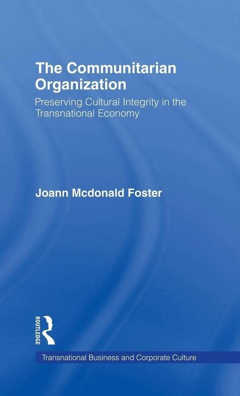 The Communitarian Organization: Preserving Cultural Integrity in the Transnational Economy (Transnational Business and Corporate Culture)