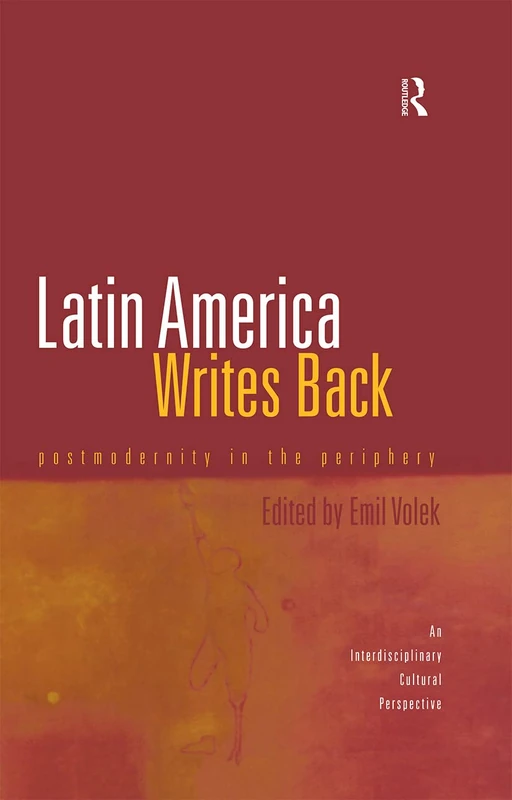 Routledge Latin America Writes Back: Postmodernity in the Periphery