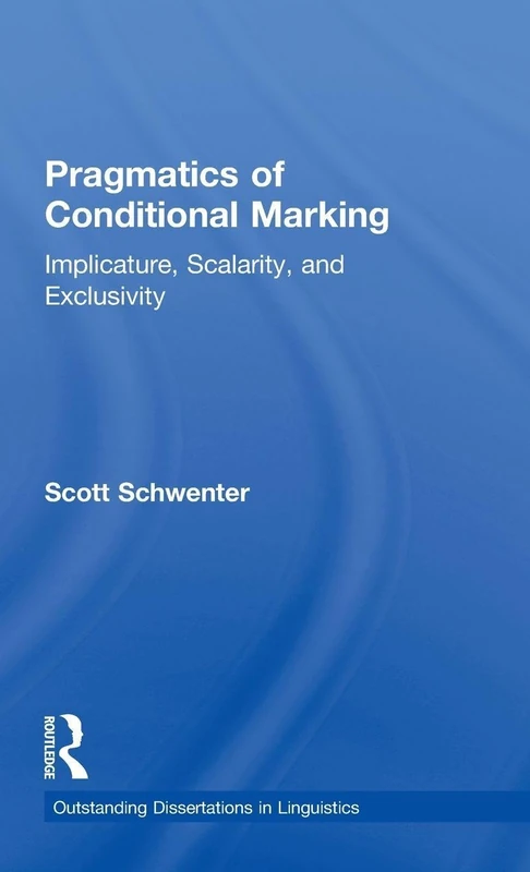 Pragmatics of Conditional Marking: Implicature, Scalarity, and Exclusivity (Outstanding Dissertations in Linguistics)