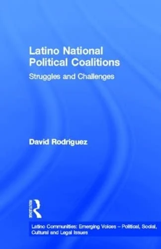 Latino National Political Coalitions: Struggles and Challenges (Latino Communities: Emerging Voices - Political, Social, Cultural and Legal Issues)