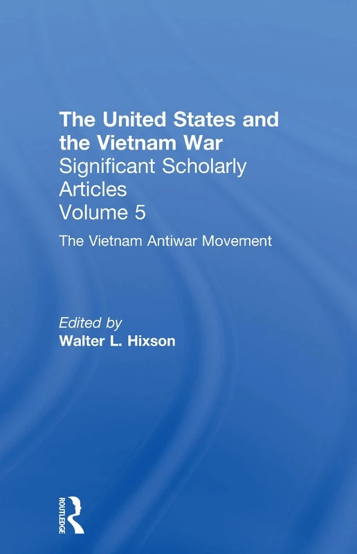 The Vietnam War: The Anti-War Movement (United States and the Vietnam War. Significant Scholarly Articles, 5.)