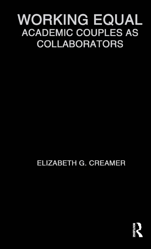 Working Equal: Collaboration Among Academic Couples: 25 (RoutledgeFalmer Studies in Higher Education)