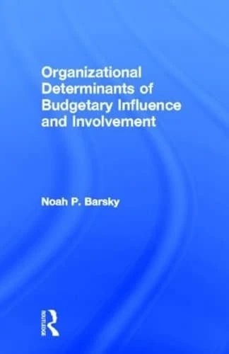 Organizational Determinants of Budgetary Influence and Involvement (Garland Studies on Industrial Productivity)