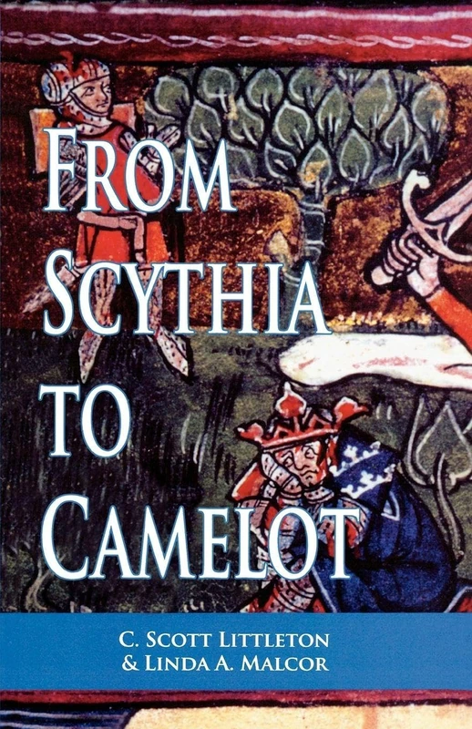 From Scythia to Camelot: A Radical Reassessment of the Legends of King Arthur, the Knights of the Round Table, and the Holy Grail (Arthurian Characters and Themes)
