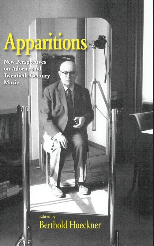 Apparitions: Essays on Adorno and Twentieth-Century Music (Studies in Contemporary Music and Culture)