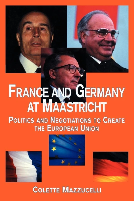 France and Germany at Maastricht: Politics and Negotiations to Create the European Union: 3 (Contemporary Issues in European Politics)