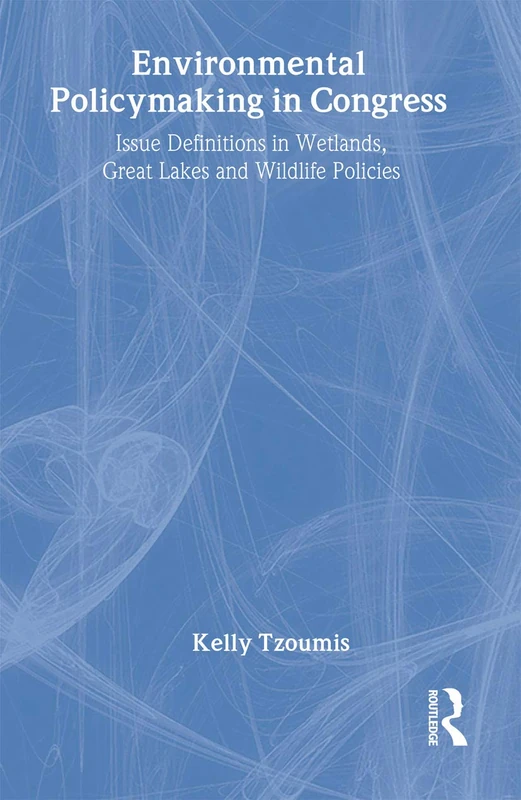 Environmental Policymaking in Congress: Issue Definitions in Wetlands, Great Lakes and Wildlife Policies: 3 (Politics and Policy in American Institutions)