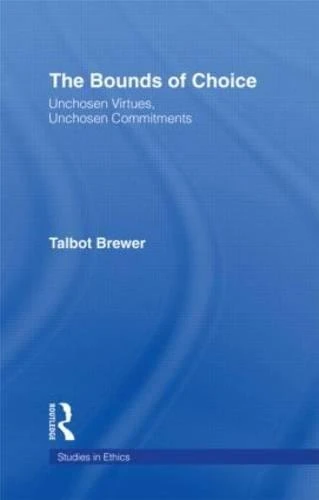 The Bounds of Choice: Unchosen Virtues, Unchosen Commitments (Studies in Ethics) - Image 1