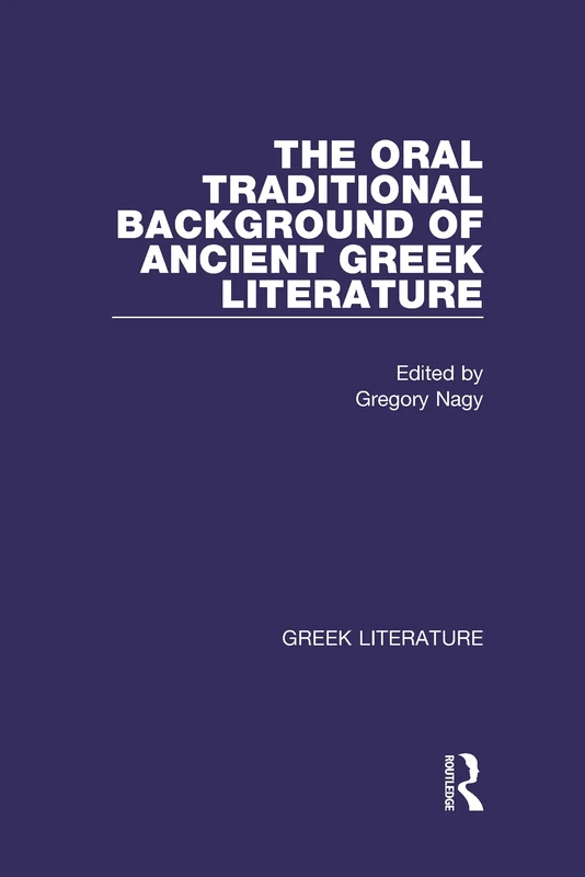 The Oral Traditional Background of Ancient Greek Literature: Greek Literature (Greek Literature Vol. 1)