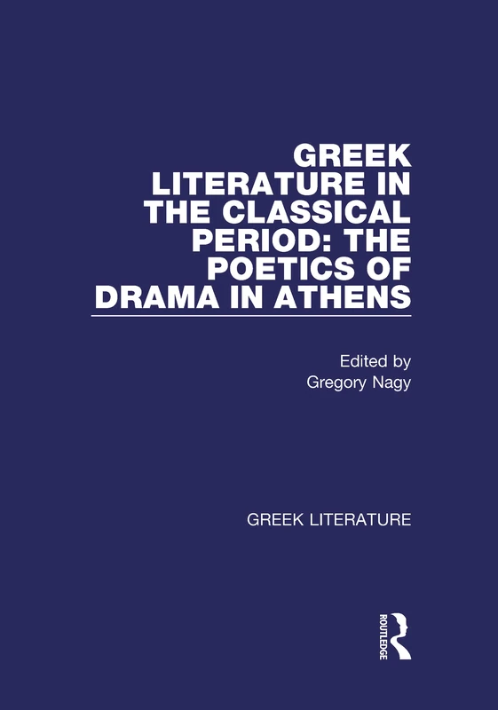 Greek Literature in the Classical Period: The Poetics of Drama in Athens: Greek Literature: 4