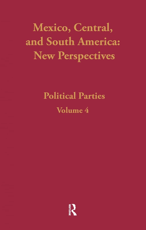 Political Parties: Mexico, Central, and South America: 4 (Mexico, Central and South America: The Scholarly Literature)