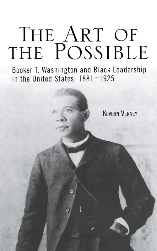 The Art of the Possible: Booker T. Washington and Black Leadership in the United States, 1881-1925: 14 (Crosscurrents in African American History)