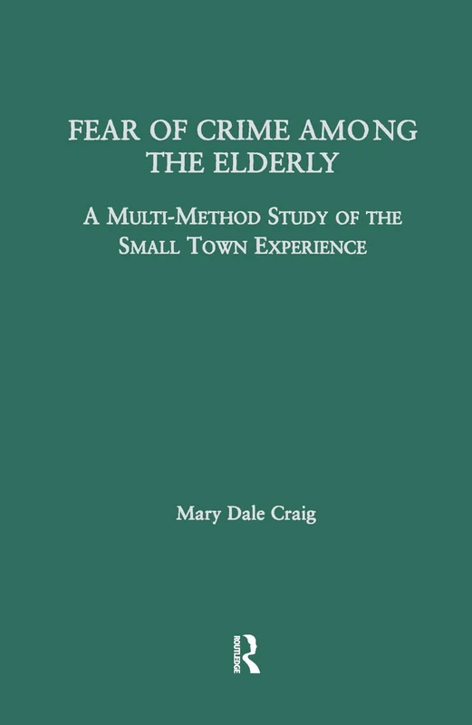 Fear of Crime Among the Elderly: A Multi-Method Study of the Small Town Experience (Garland Studies on the Elderly in America)