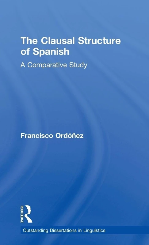 The Clausal Structure of Spanish: A Comparative Study (Outstanding Dissertations in Linguistics)