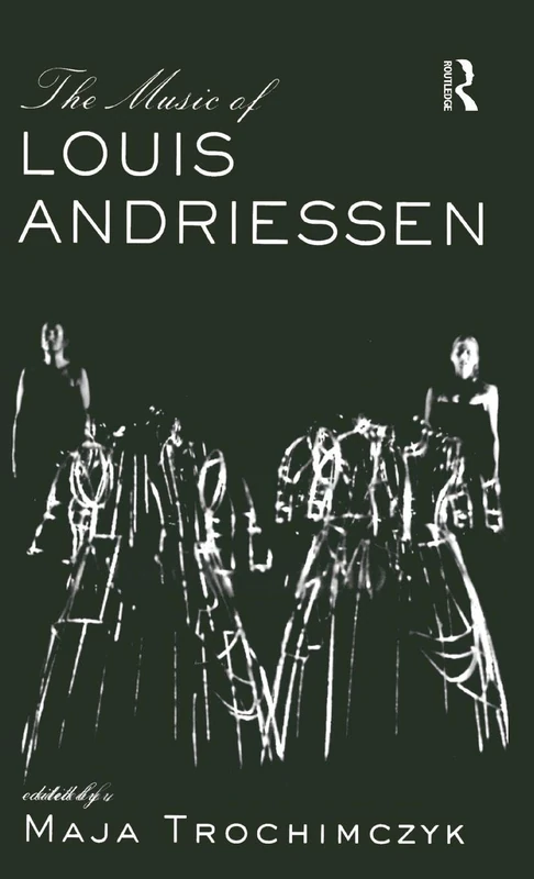 Music of Louis Andriessen: 7 - Routledge Music Studies Book