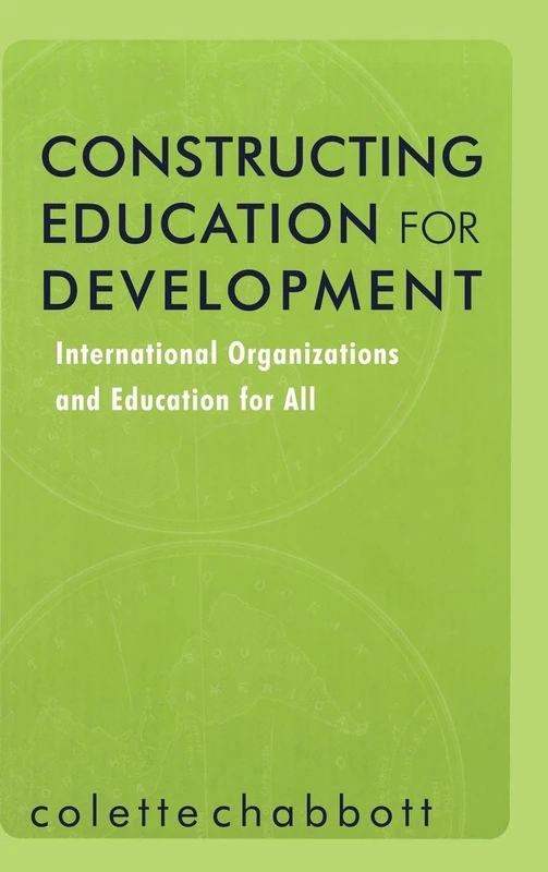 Constructing Education for Development: International Organizations and Education for All (Reference Books In International Education)