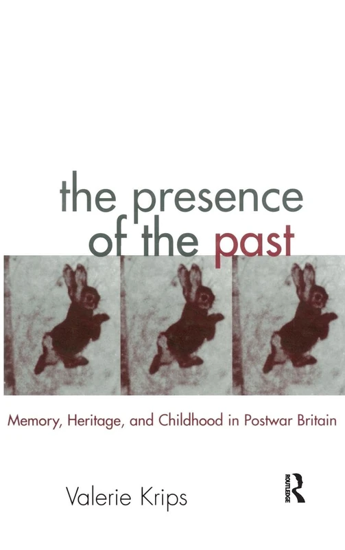 The Presence of the Past: Memory, Heritage and Childhood in Post-War Britain (Children's Literature and Culture)